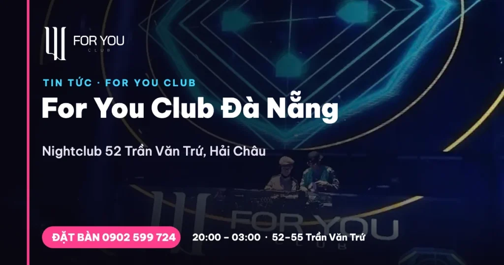 For You Club Đà Nẵng – nightclub 52 Trần Văn Trứ