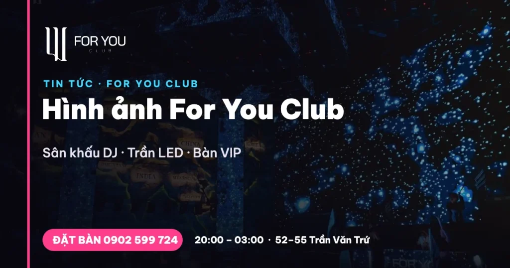 Hình ảnh For You Club – sân khấu DJ, trần LED, bàn VIP